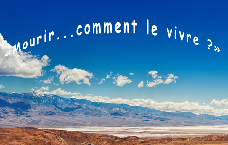 Mourir...comment le vivre ?
